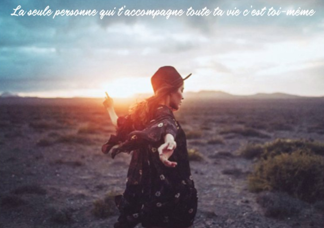 La seule personne qui t'accompagne toute ta vie, c'est toi-même